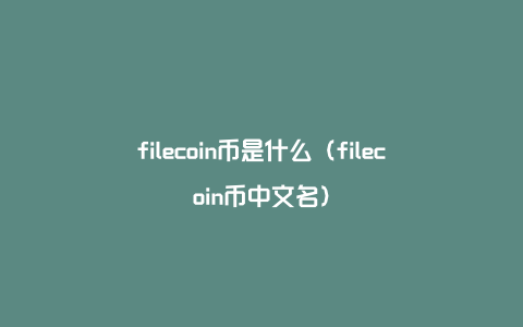 filecoin币是什么（filecoin币中文名）