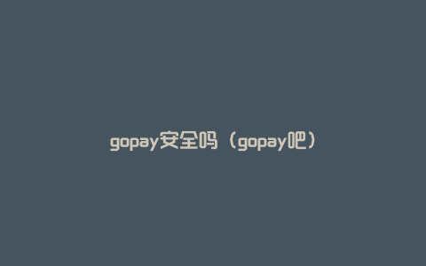 gopay安全吗（gopay吧）