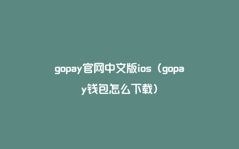 gopay官网中文版ios（gopay钱包怎么下载）