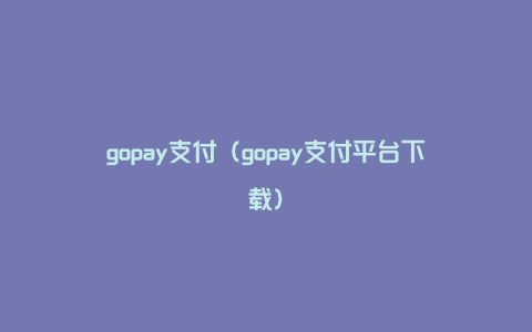 gopay支付（gopay支付平台下载）