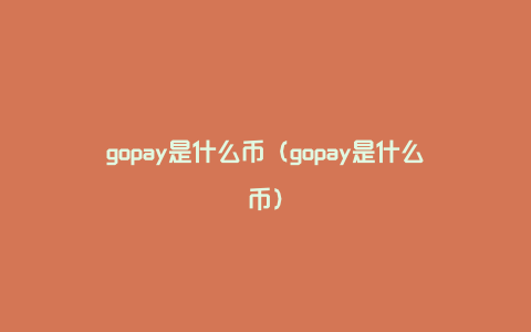 gopay是什么币（gopay是什么币）