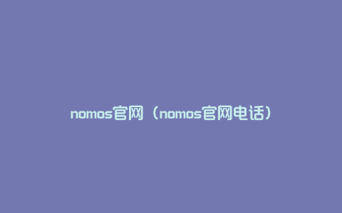 nomos官网（nomos官网电话）