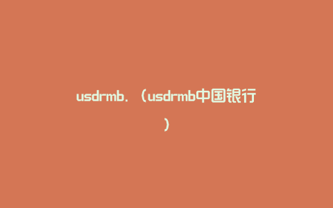 usdrmb.（usdrmb中国银行）