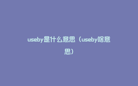 useby是什么意思（useby啥意思）