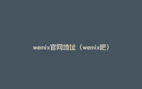 wemix官网地址（wemix吧）