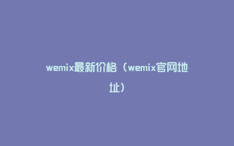 wemix最新价格（wemix官网地址）
