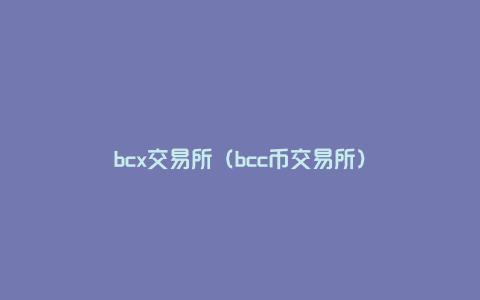 bcx交易所（bcc币交易所）