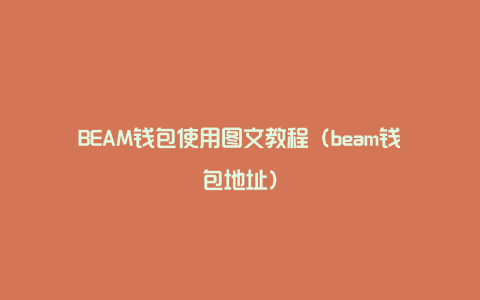 BEAM钱包使用图文教程（beam钱包地址）
