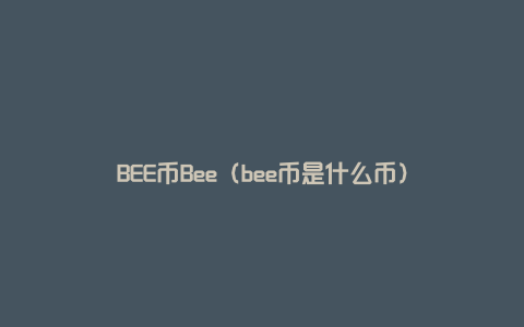BEE币Bee（bee币是什么币）