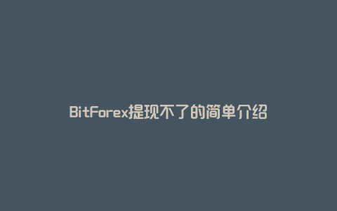 BitForex提现不了的简单介绍