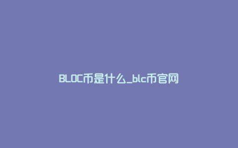 BLOC币是什么_blc币官网
