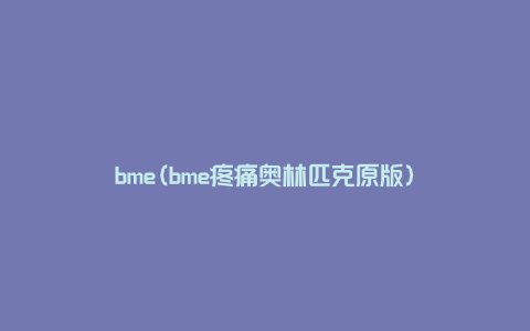 bme(bme疼痛奥林匹克原版)