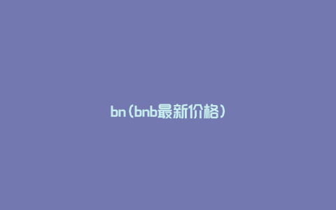bn(bnb最新价格)