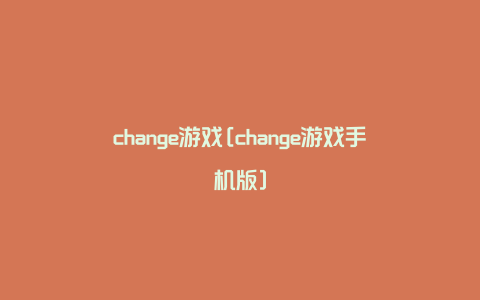 change游戏[change游戏手机版]
