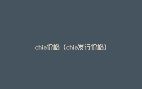 chia价格（chia发行价格）