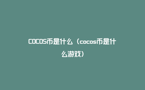 COCOS币是什么（cocos币是什么游戏）