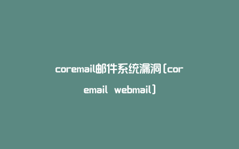 coremail邮件系统漏洞[coremail webmail]