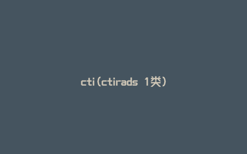 cti(ctirads 1类)