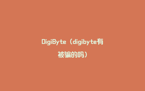 DigiByte（digibyte有被骗的吗）