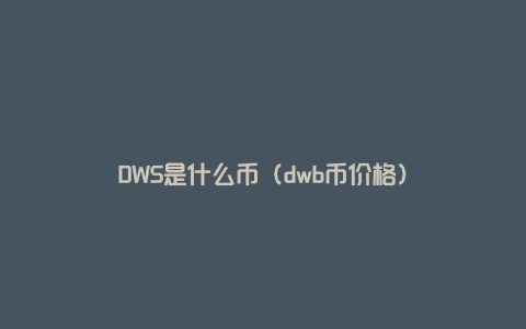DWS是什么币（dwb币价格）
