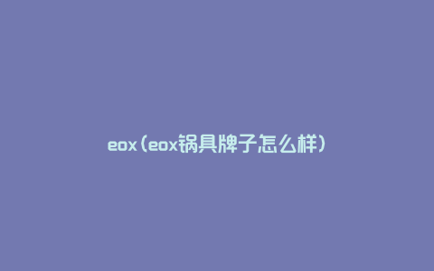 eox(eox锅具牌子怎么样)