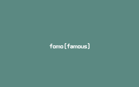 fomo[famous]