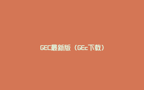 GEC最新版（GEc下载）