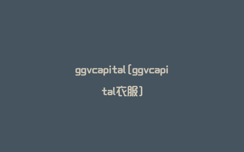 ggvcapital[ggvcapital衣服]