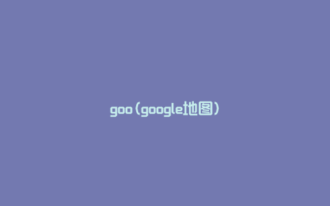 goo(google地图)