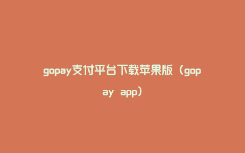 gopay支付平台下载苹果版（gopay app）