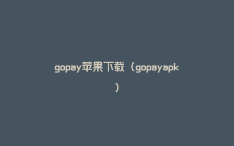 gopay苹果下载（gopayapk）