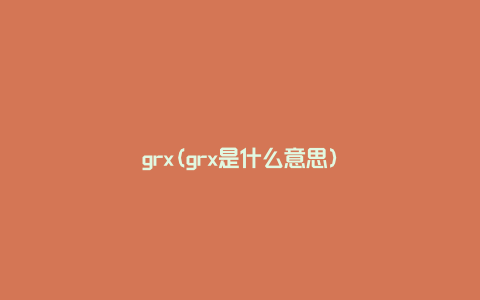 grx(grx是什么意思)