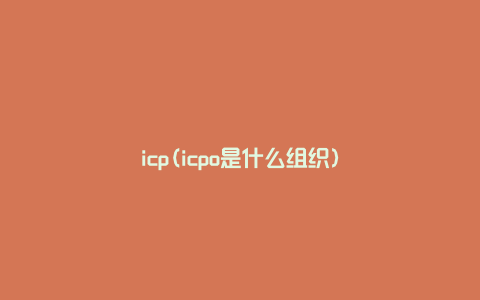 icp(icpo是什么组织)