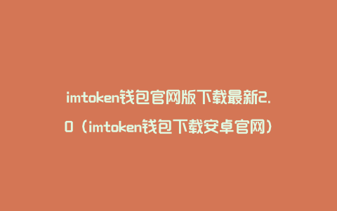 imtoken钱包官网版下载最新2.0（imtoken钱包下载安卓官网）