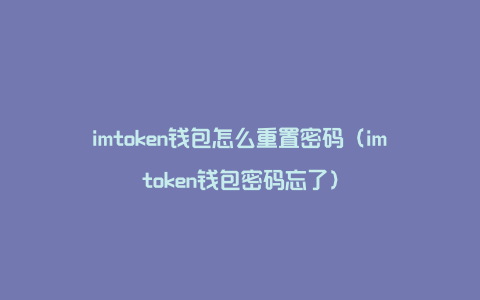 imtoken钱包怎么重置密码（imtoken钱包密码忘了）