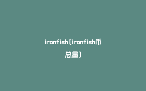 ironfish[ironfish币总量]