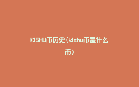 KlSHU币历史(klshu币是什么币)