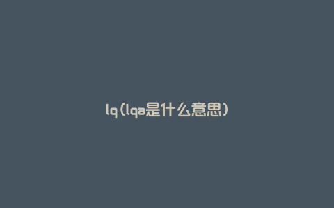 lq(lqa是什么意思)