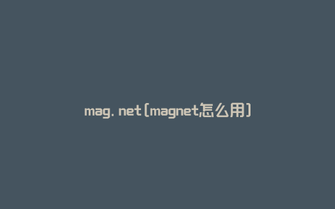 mag.net[magnet怎么用]