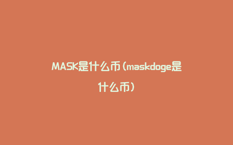 MASK是什么币(maskdoge是什么币)