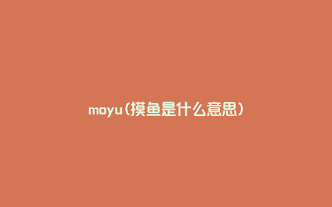 moyu(摸鱼是什么意思)