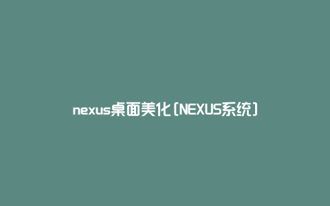 nexus桌面美化[NEXUS系统]