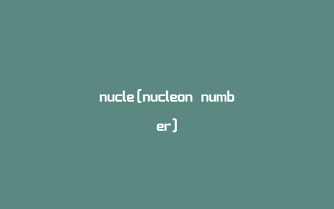 nucle[nucleon number]
