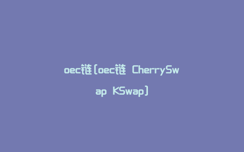 oec链[oec链 CherrySwap KSwap]
