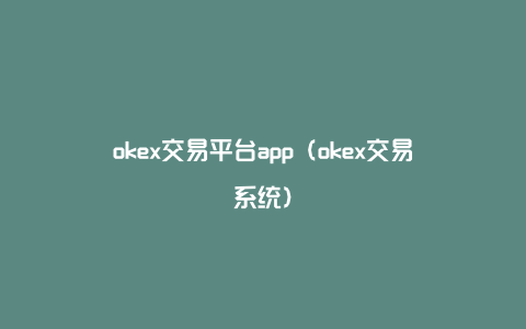 okex交易平台app（okex交易系统）