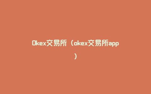 Okex交易所（okex交易所app）