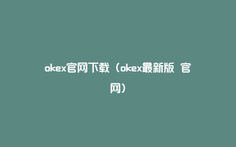 okex官网下载（okex最新版 官网）