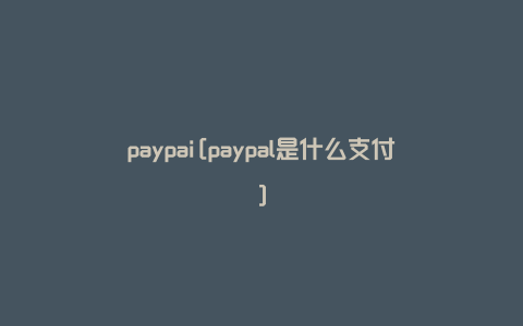 paypai[paypal是什么支付]