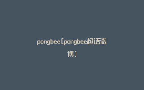 pongbee[pongbee超话微博]
