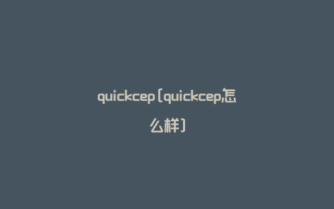 quickcep[quickcep怎么样]